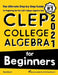 CLEP College Algebra for Beginners: The Ultimate Step by Step Guide to Preparing for the CLEP College Algebra Test by Reza Nazari