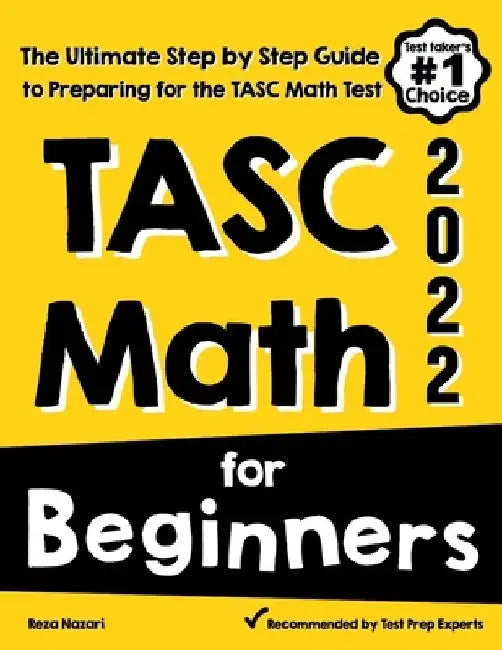 TASC Math for Beginners: The Ultimate Step by Step Guide to Preparing for the TASC Math Test by Reza Nazari
