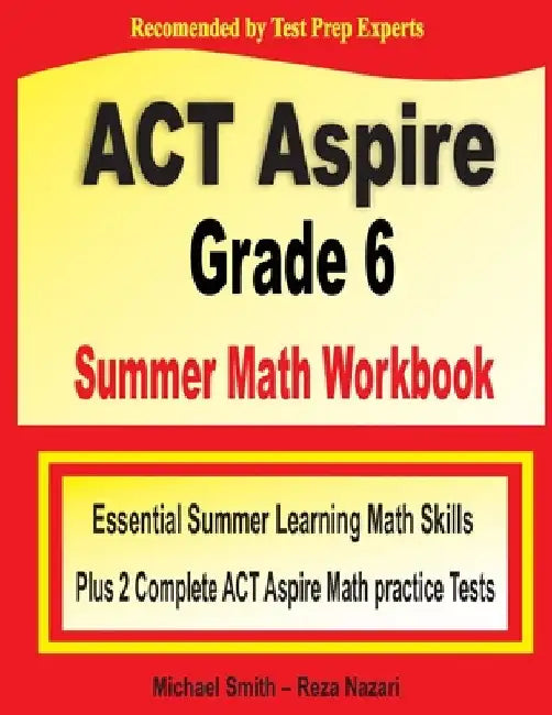 ACT Aspire Grade 6 Summer Math Workbook: Essential Summer Learning Math Skills plus Two Complete ACT Aspire Math Practice Tests by Michael Smith