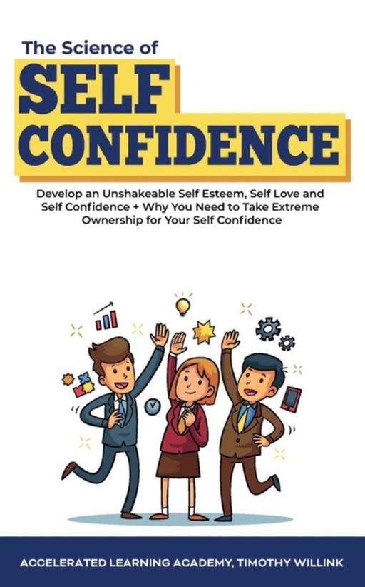 The Science of Self Confidence: Develop an Unshakeable Self Esteem, Self Love and Self Confidence + by Willink, Timothy