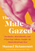 The Male Gazed: On Hunks, Heartthrobs, and What Pop Culture Taught Me about (Desiring) Men by Manuel Betancourt