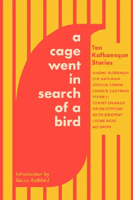 A Cage Went in Search of a Bird: Ten Kafkaesque Stories by Tommy Orange