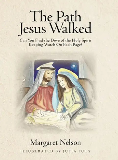 The Path Jesus Walked: Can You Find the Dove of the Holy Spirit Keeping Watch On Each Page? by Margaret Nelson