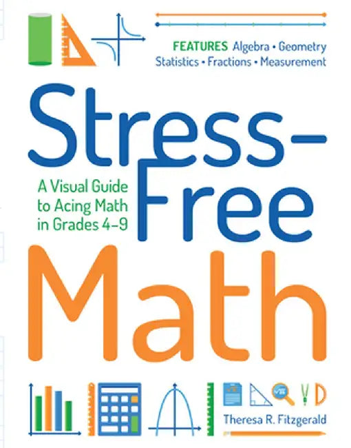 Stress-Free Math: A Visual Guide to Acing Math in Grades 4-9 by Theresa R. Fitzgerald
