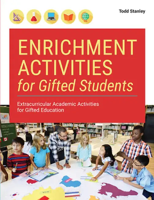 Enrichment Activities for Gifted Students: Extracurricular Academic Activities for Gifted Education by Todd Stanley