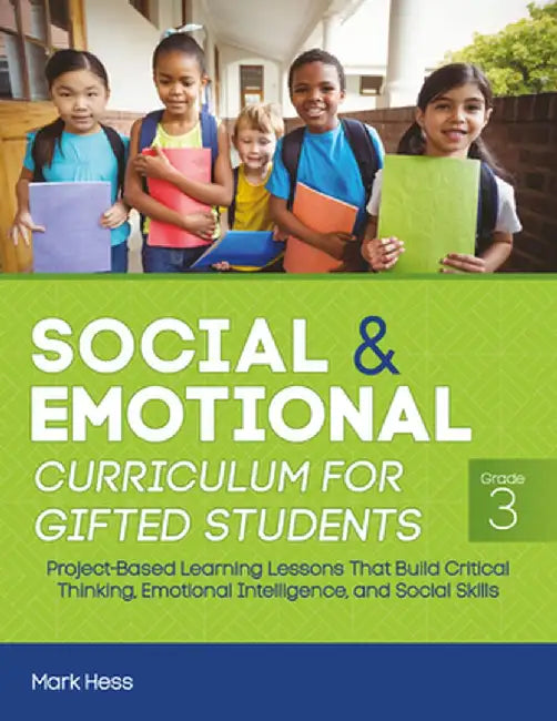 Social and Emotional Curriculum for Gifted Students: Grade 3, Project-Based Learning Lessons That Build Critical Thinking, Emotional Intelligence, and by Mark Hess