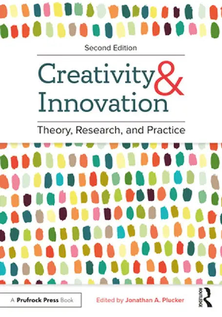 Creativity and Innovation: Theory Research and Practice by Plucker