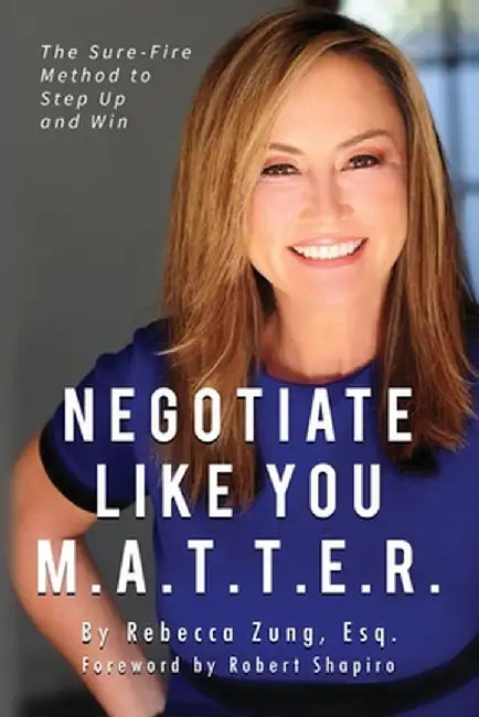 Negotiate Like YOU M.A.T.T.E.R.: The Sure Fire Method to Step Up and Win by Esq Rebecca Zung