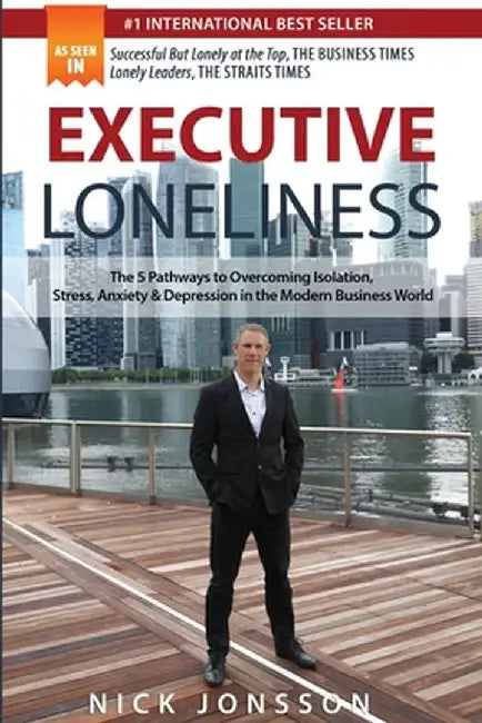 Executive Loneliness: The 5 Pathways to Overcoming Isolation, Stress, Anxiety & Depression in the Modern Business World by Nick Jonsson