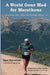 A World Gone Mad for Marathons: (as well as 5Ks, 10Ks, Ultras, trails, tris, cycling.....) by Sam Korsmoe