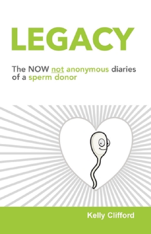 Legacy: The NOW not anonymous diary of a sperm donor by Kelly Clifford