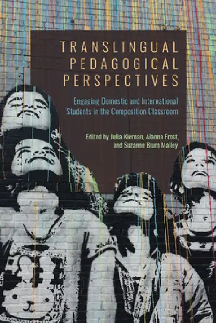 Translingual Pedagogical Perspectives: Engaging Domestic and International Students in the Composition Classroom by Julia Kiernan
