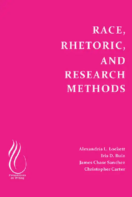 Race, Rhetoric, and Research Methods by Alexandria Lockett