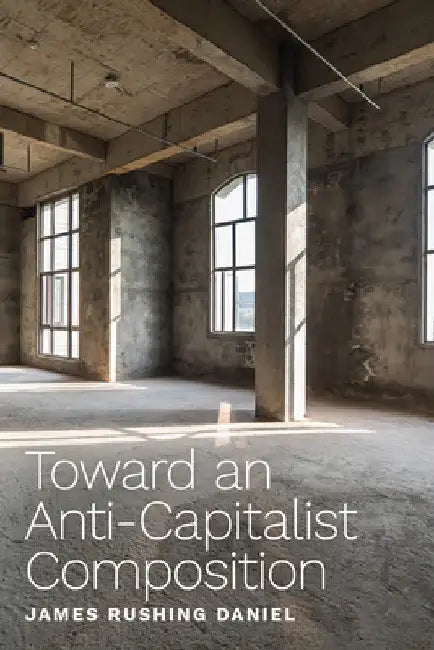 Toward an Anti-Capitalist Composition by James Rushing Daniel