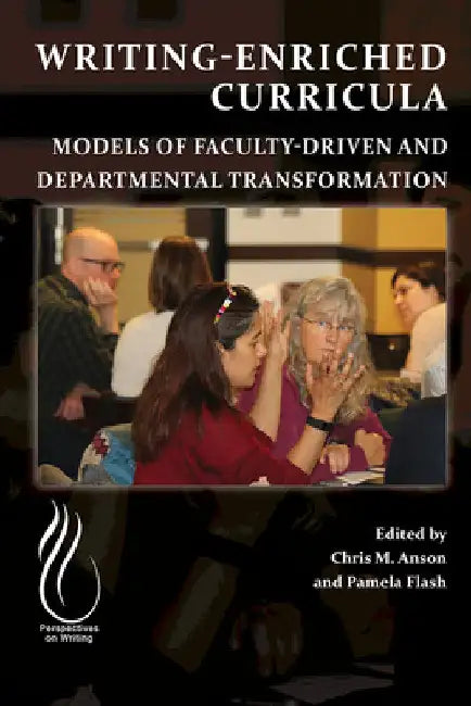 Writing-Enriched Curricula: Models of Faculty-Driven and Departmental Transformation by Chris M. Anson