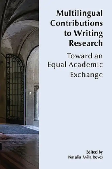 Multilingual Contributions to Writing Research: Towards an Equal Academic Exchange by Natalia Ávila Reyes