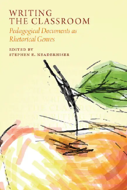Writing the Classroom: Pedagogical Documents as Rhetorical Genres by Stephen E. Neaderhiser
