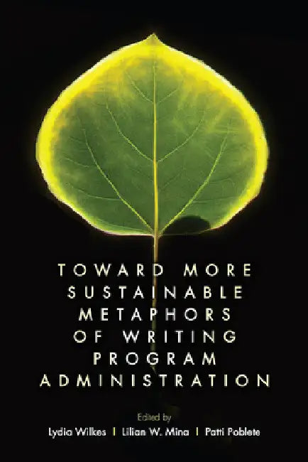 Toward More Sustainable Metaphors of Writing Program Administration by Lydia Wilkes