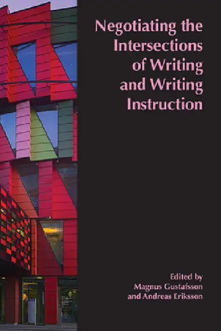 Negotiating the Intersections of Writing and Writing Instruction: Proceedings from the 2019 Conference of the European Association for the Teaching of by Magnus Gustafsson