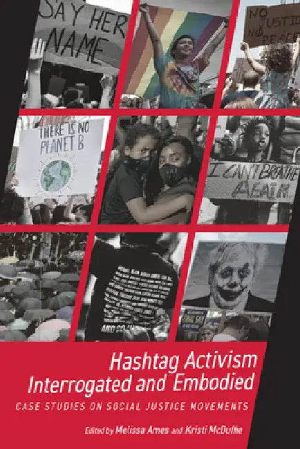Hashtag Activism Interrogated and Embodied: Case Studies on Social Justice Movements by Melissa Ames