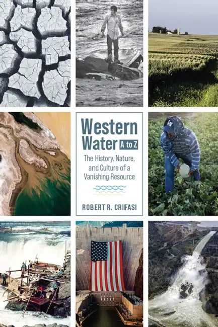 Western Water A to Z: The History, Nature, and Culture of a Vanishing Resource by Robert R. Crifasi