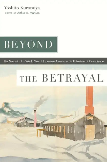 Beyond the Betrayal: The Memoir of a World War II Japanese American Draft Resister of Conscience by Yoshito Kuromiya, Arthur A. Hansen, Lawson Fusao Inada