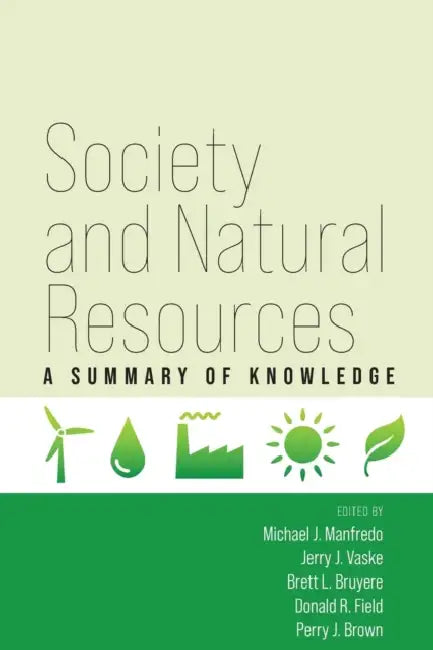Society and Natural Resources: A Summary of Knowledge by Michael J. Manfredo, Jerry J. Vaske, Brett L. Bruyere
