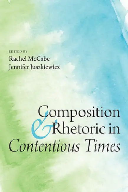 Composition and Rhetoric in Contentious Times by Rachel McCabe