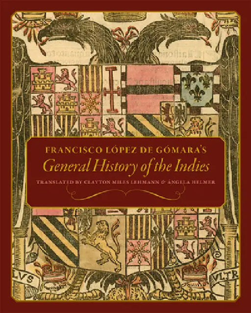 Francisco López de Gómara's General History of the Indies by Ángela Helmer, Clayton Miles Lehmann