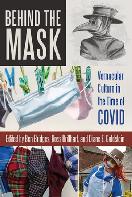Behind the Mask: Vernacular Culture in the Time of Covid by Ben Bridges, Ross Brillhart, Diane E. Goldstein