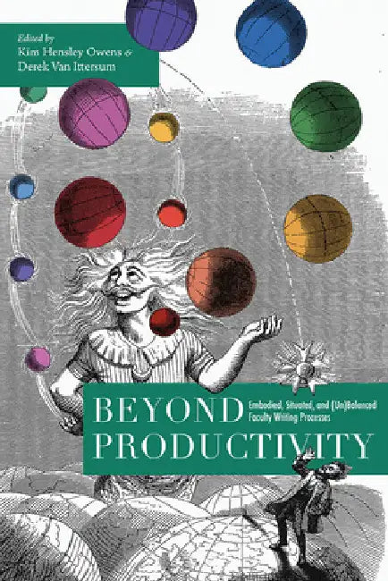 Beyond Productivity: Embodied, Situated, and (Un)Balanced Faculty Writing Processes by Kim Hensley Owens