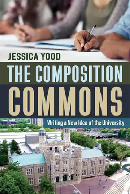 The Composition Commons: Writing a New Idea of the University by Jessica Yood