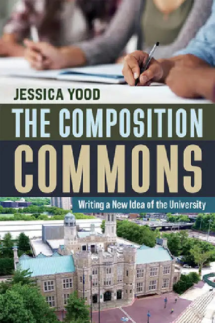 The Composition Commons: Writing a New Idea of the University by Jessica Yood