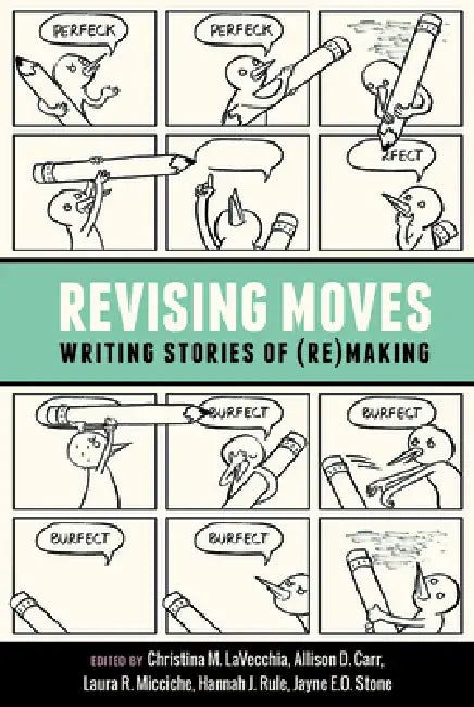 Revising Moves: Writing Stories of (Re)Making by Christina Lavecchia, Allison Carr, Laura Micciche