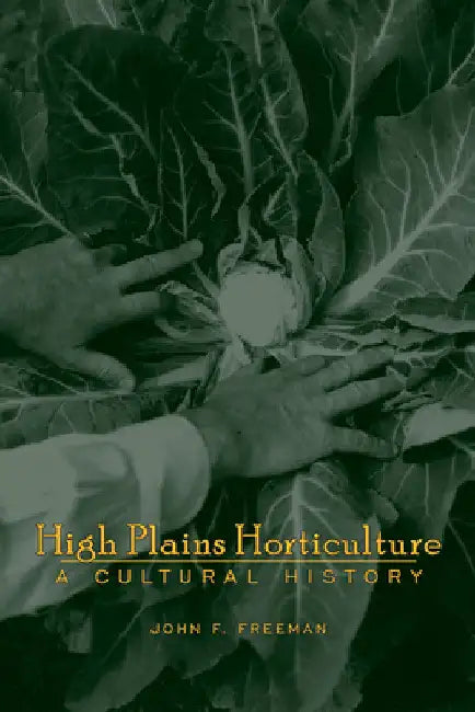 High Plains Horticulture: A History by John F. Freeman