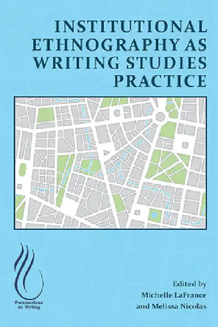 Institutional Ethnography as Writing Studies Practice by Michelle LaFrance