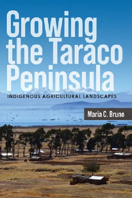 Growing the Taraco Peninsula: Indigenous Agricultural Landscapes by Maria C. Bruno
