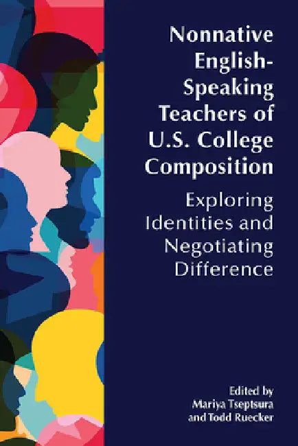 Nonnative English-Speaking Teachers of U.S. College Composition: Exploring Identities and Negotiating Difference by Mariya Tseptsura