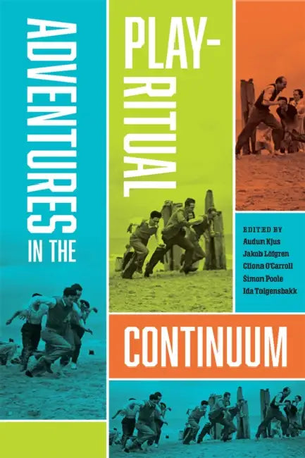 Adventures in the Play-Ritual Continuum by Audun Kjus, Jakob Löfgren, Clíona O'Carroll