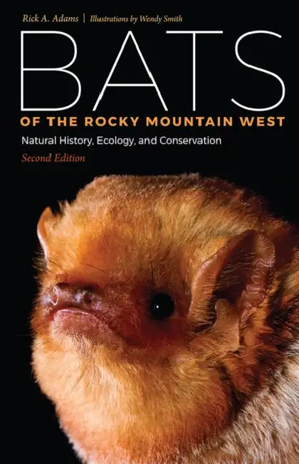 Bats of the Rocky Mountain West: Natural History, Ecology, and Conservation by Rick A. Adams