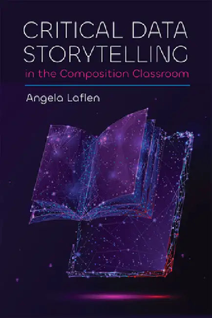 Critical Data Storytelling in the Composition Classroom by Angela Laflen
