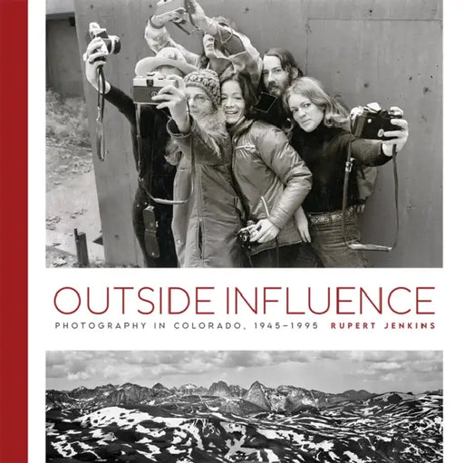 Outside Influence: Photography in Colorado, 1945-1995 by Rupert Jenkins