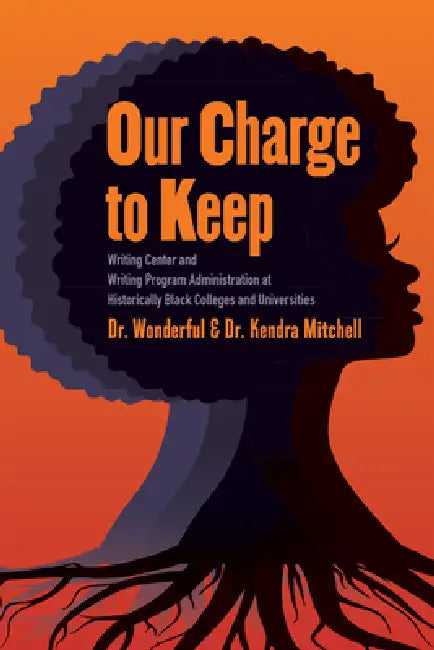 Our Charge to Keep: Writing Center and Writing Program Administration at Historically Black Colleges and Universities by Wonderful Faison