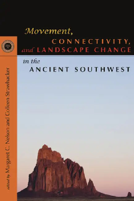 Movement, Connectivity, and Landscape Change in the Ancient Southwest by Margaret C. Nelson