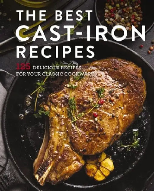 The Best Cast Iron Cookbook: 125 Delicious Recipes for Your Cast-Iron Cookware by Cider Mill Press
