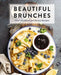 Beautiful Brunches: The Complete Cookbook: Over 100 Sweet and Savory Recipes for Breakfast and Lunch ... Brunch! by Cider Mill Press