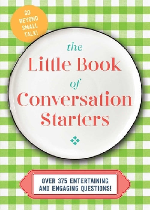 The Little Book of Conversation Starters: Over 300 Questions to Spark Conversation, Joy, and Connections Into Everyday Moments