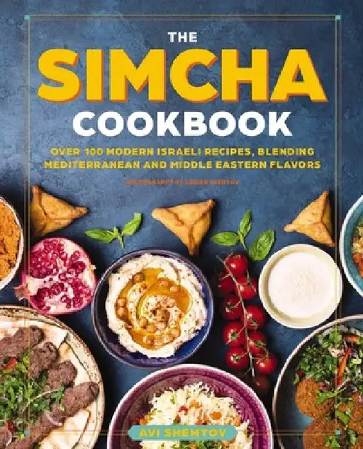 The Simcha Restaurant Cookbook: Over 100 Israeli and Middle Eastern Inspired Recipes by Avi Shemtov