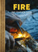 Fire: The Complete Guide for Home, Hearth, Camping and Wilderness Survival by Ky Furneaux, J. Scott Donahue