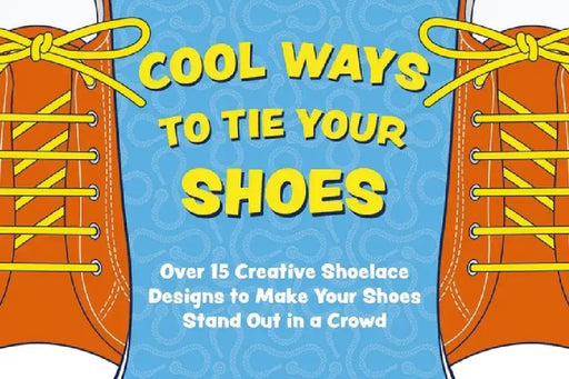 Cool Ways to Tie Your Shoes: Over 15 Creative Shoelaces Designs to Make Your Shoes Stand Out in a Crowd by Applesauce Press